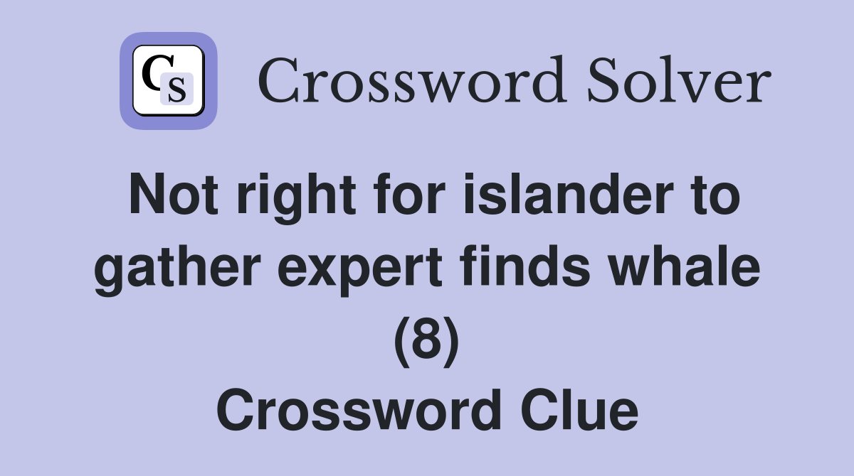 Not right for islander to gather expert finds whale (8) Crossword